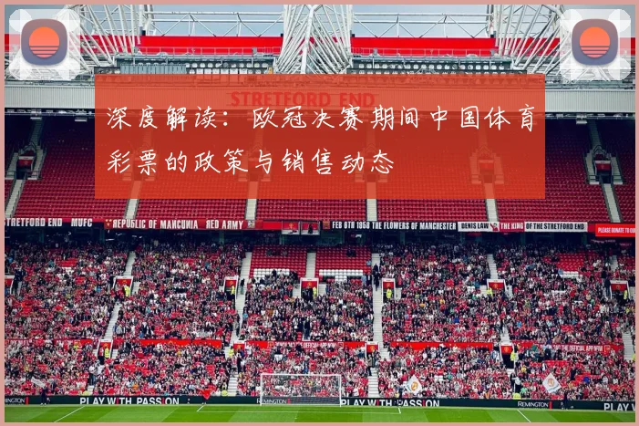 深度解读：欧冠决赛期间中国体育彩票的政策与销售动态